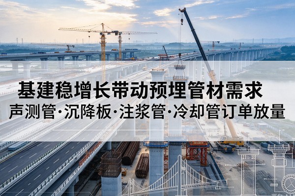 莱阳基建稳增长带动预埋监测管材需求，声测管、沉降板、注浆管订单持续放量