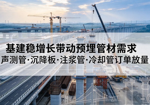 莱阳基建稳增长带动预埋监测管材需求，声测管、沉降板、注浆管订单持续放量